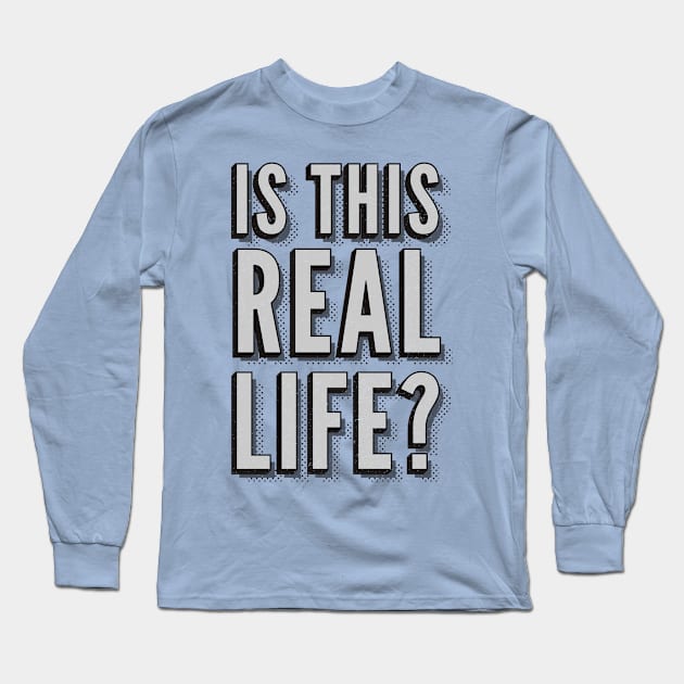 Is this real life? Long Sleeve T-Shirt by ScottyWalters